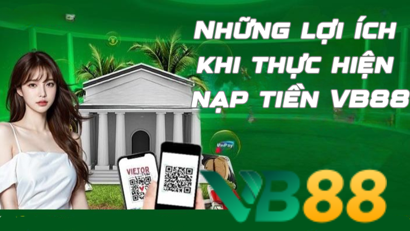 Những lợi ích khi thực hiện nạp tiền VB88